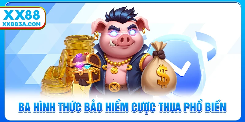 Ba hình thức bảo hiểm cược thua phổ biến