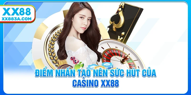 Điểm nhấn tạo nên sức hút của casino XX88