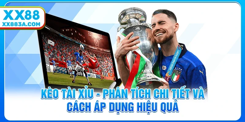 Kèo Tài Xỉu - Phân Tích Chi Tiết Và Cách Áp Dụng Hiệu Quả
