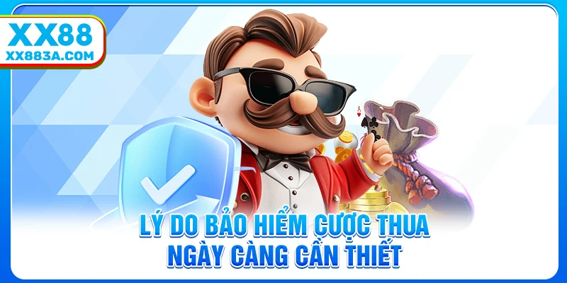 Lý do bảo hiểm cược thua ngày càng cần thiết